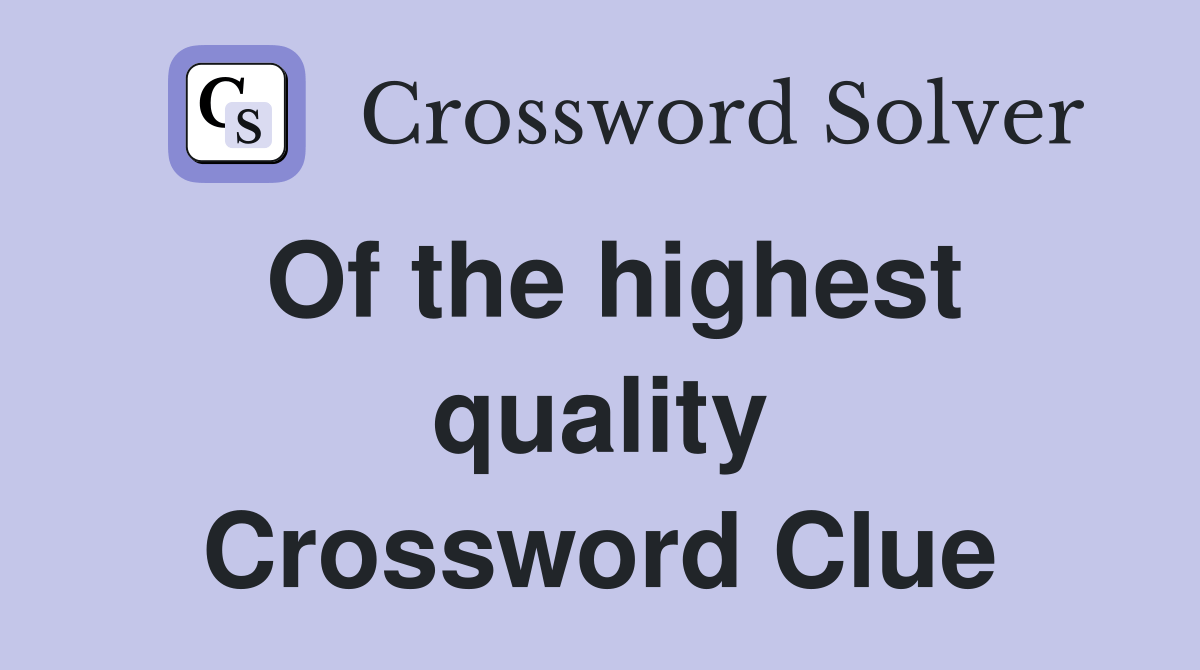 Of the highest quality - Crossword Clue Answers - Crossword Solver